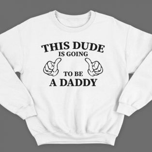 Свитшот в подарок для папы с надписью "This dude is going to be a daddy" ("Этот парень скоро будет папочкой") 